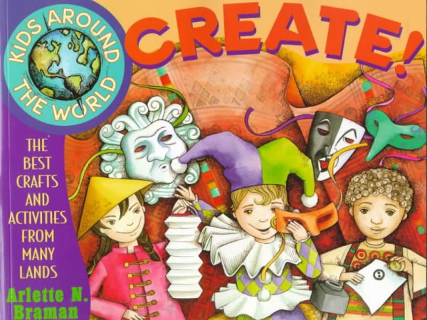 Kids Around the World Create!: The Best Crafts and Activities from Many Lands