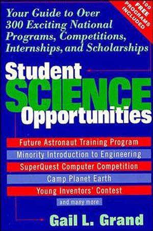 Student Science Opportunities: Your Guide to Over 300 Exciting National Programs, Competitions, Internships, and Scholarships cover