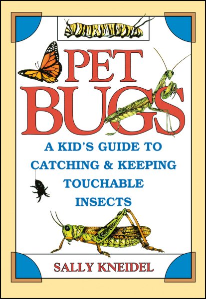 Pet Bugs: A Kid's Guide to Catching and Keeping Touchable Insects cover