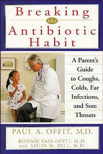 Breaking the Antibiotic Habit: A Parent's Guide to Coughs, Colds, Ear Infections, and Sore Throats cover
