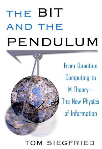 The Bit and the Pendulum: From Quantum Computing to M Theory- The New Physics of Information