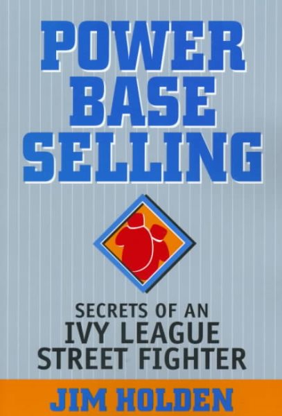 Power Base Selling: Secrets of an Ivy League Street Fighter cover