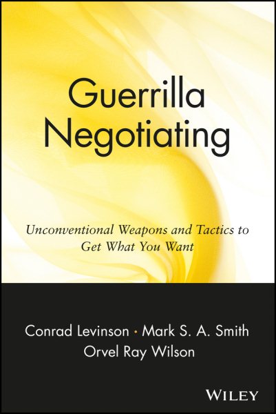 Guerrilla Negotiating: Unconventional Weapons and Tactics to Get What You Want (Guerrilla Marketing Series) cover