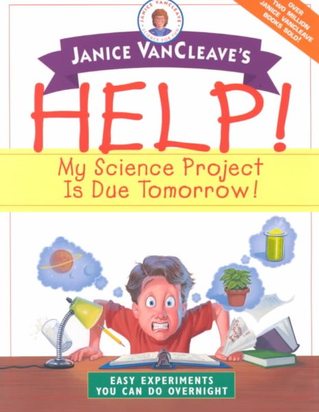 Janice VanCleave's Help! My Science Project Is Due Tomorrow! Easy Experiments You Can Do Overnight cover