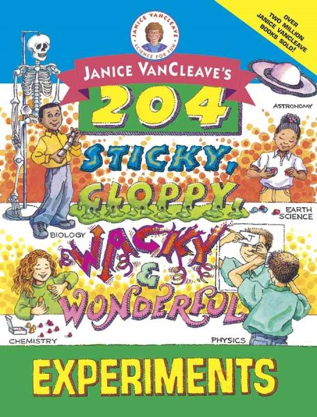 Janice VanCleave's 204 Sticky, Gloppy, Wacky and Wonderful Experiments cover