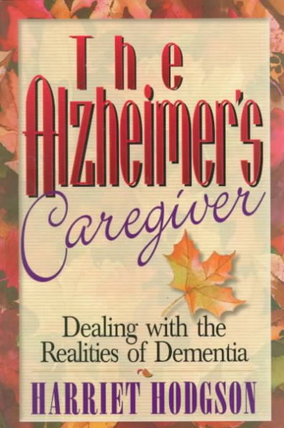 The Alzheimer's Caregiver : Dealing with the Realities of Dementia cover