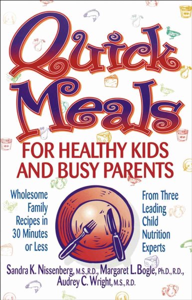 Quick Meals for Healthy Kids and Busy Parents: Wholesome Family Meals in 30 Minutes or Less cover
