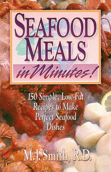 Seafood Meals in Minutes!: 150 Simple, Low-Fat Recipes to Make Perfect Seafood Dishes cover