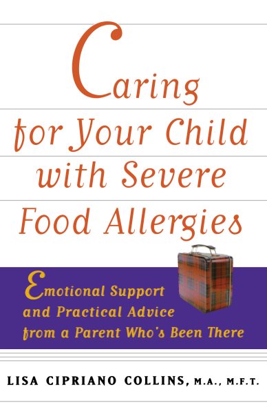 Caring for Your Child with Severe Food Allergies: Emotional Support and Practical Advice from a Parent Who's Been There cover