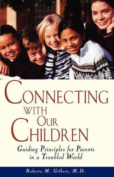 Connecting With Our Children : Guiding Principles for Parents in a Troubled World
