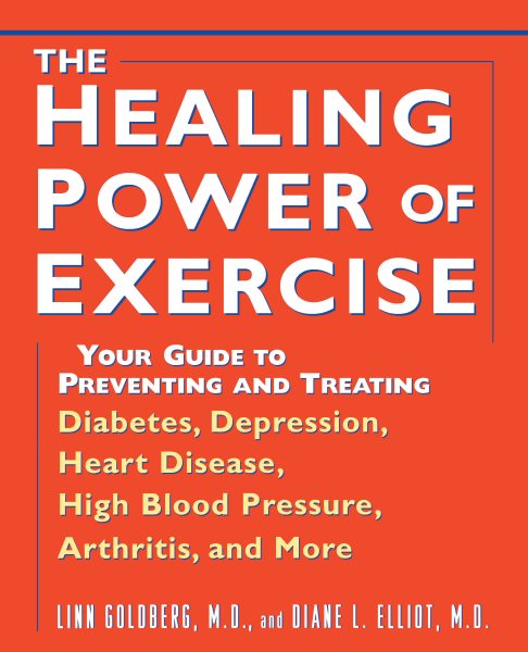 The Healing Power of Exercise: Your Guide to Preventing and Treating Diabetes, Depression, Heart Disease, High Blood Pressure, Arthritis, and More cover