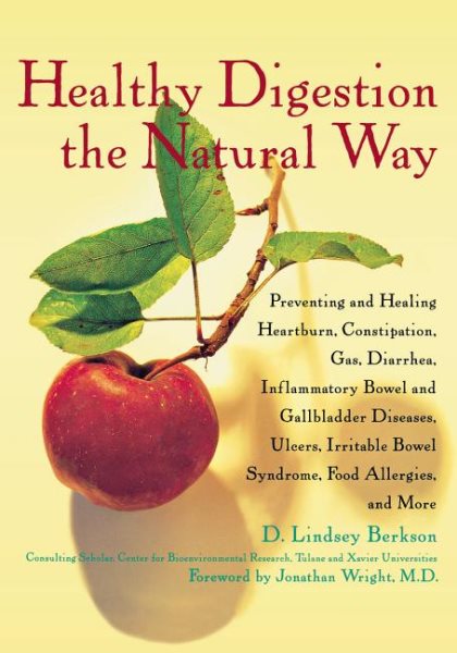 Healthy Digestion the Natural Way: Preventing and Healing Heartburn, Constipation, Gas, Diarrhea, Inflammatory Bowel and Gallbladder Diseases, Ulcers, Irritable Bowel Syndrome, and More cover