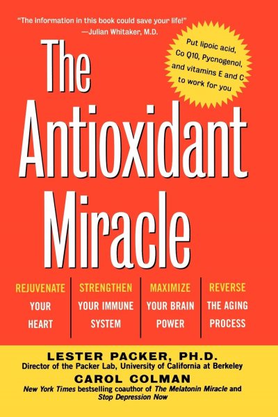 The Antioxidant Miracle: Put Lipoic Acid, Pycnogenol, and Vitamins E and C to Work for You cover