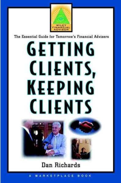 Getting Clients, Keeping Clients: The Essential Guide for Tomorrow's Financial Adviser (A Marketplace Book)