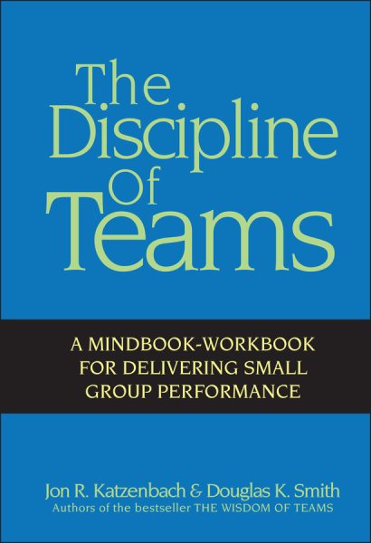 The Discipline of Teams: A Mindbook-Workbook for Delivering Small Group Performance cover