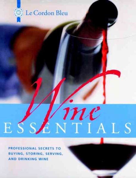 Le Cordon Bleu Wine Essentials: Professional Secrets to Buying, Storing, Serving, and Drinking Wine cover