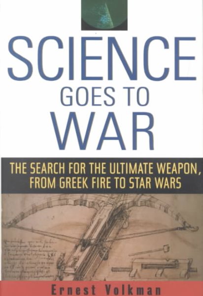 Science Goes to War: The Search for the Ultimate Weapon--from Greek Fire to Star Wars cover