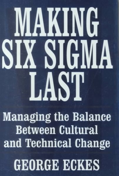 Making Six Sigma Last: Managing the Balance Between Cultural and Technical Change