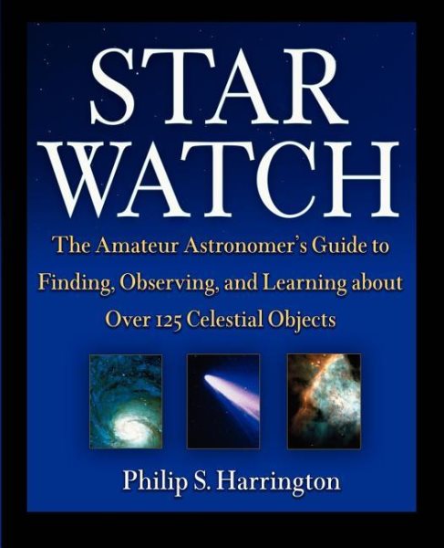Star Watch: The Amateur Astronomer's Guide to Finding, Observing, and Learning about Over 125 Celestial Objects