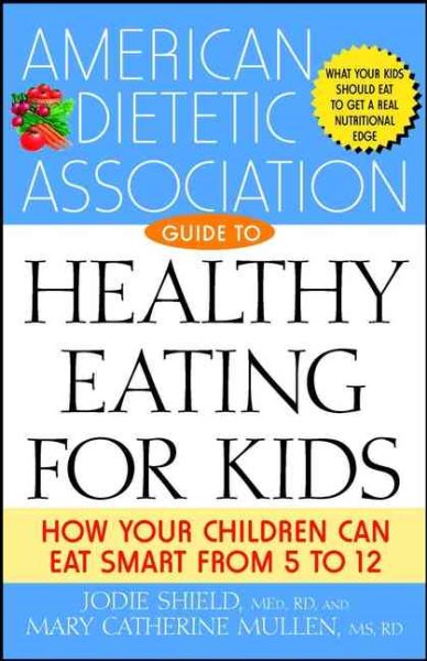 The American Dietetic Association Guide to Healthy Eating for Kids: How Your Children Can Eat Smart from Five to Twelve cover