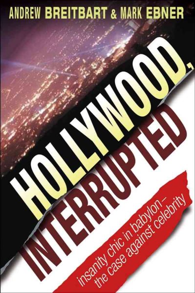 Hollywood, Interrupted: Insanity Chic in Babylon -- The Case Against Celebrity cover