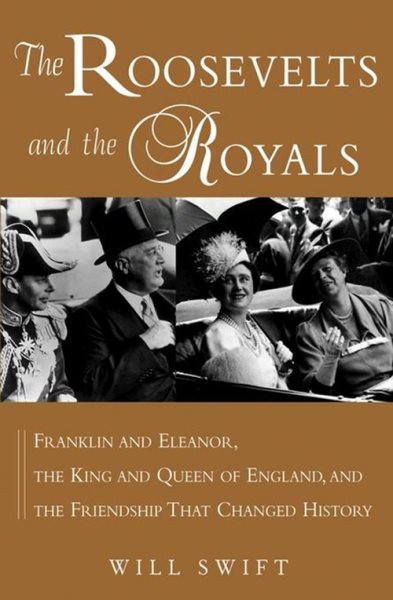 The Roosevelts and the Royals: Franklin and Eleanor, the King and Queen of England, and the Friendship That Changed History cover