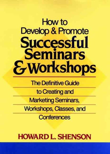 How to Develop and Promote Successful Seminars and Workshops: The Definitive Guide to Creating and Marketing Seminars, Workshops, Classes, and Conferences cover