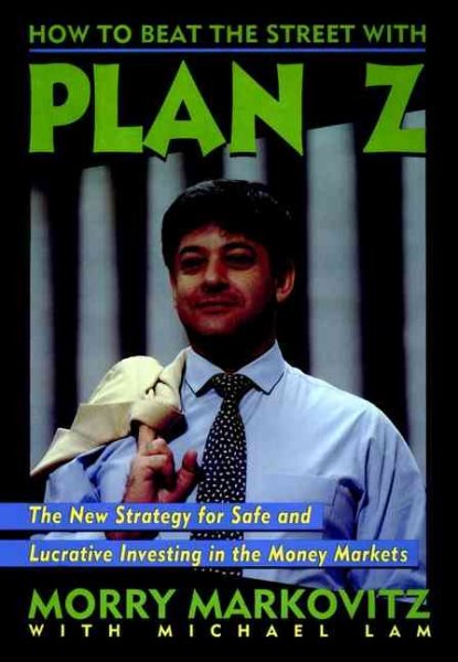 How to Beat the Street with Plan Z: The New Strategy for Safe and Lucrative Investing in the Money Markets cover