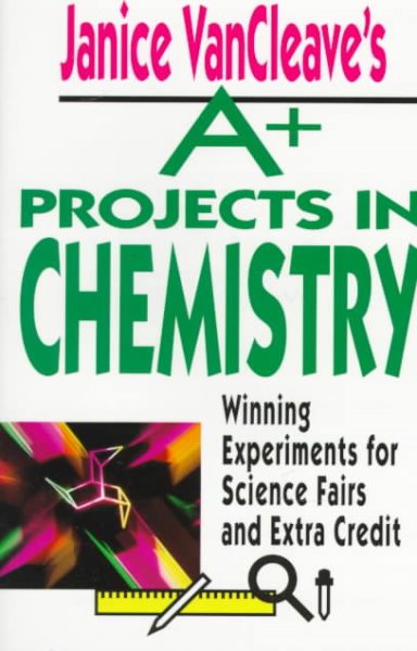 Janice VanCleave's A+ Projects in Chemistry: Winning Experiments for Science Fairs and Extra Credit cover