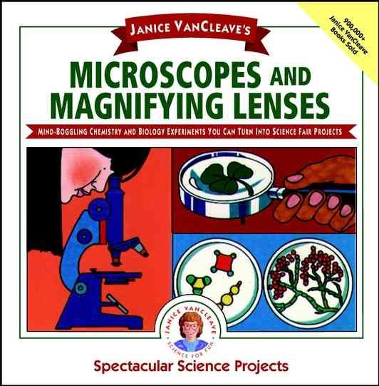Janice VanCleave's Microscopes and Magnifying Lenses: Mind-boggling Chemistry and Biology Experiments You Can Turn Into Science Fair Projects