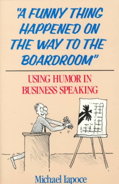 A Funny Thing Happened on the Way to the Boardroom: Using Humor in Business Speaking