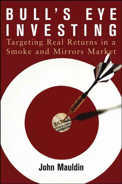 Bull's Eye Investing: Targeting Real Returns in a Smoke and Mirrors Market cover