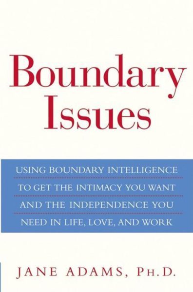 Boundary Issues: Using Boundary Intelligence to Get the Intimacy You Want and the Independence You Need in Life, Love, and Work cover