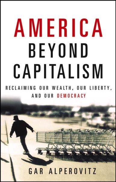 America Beyond Capitalism: Reclaiming our Wealth, Our Liberty, and Our Democracy cover
