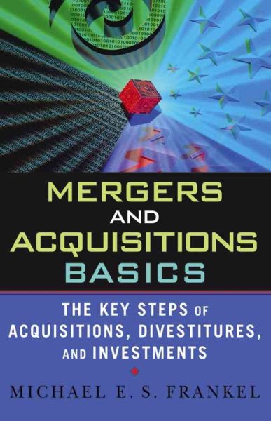 Mergers and Acquisitions Basics : The Key Steps of Acquisitions, Divestitures, and Investments cover