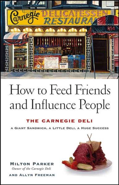 How to Feed Friends and Influence People: The Carnegie Deli...A Giant Sandwich, a Little Deli, a Huge Success cover