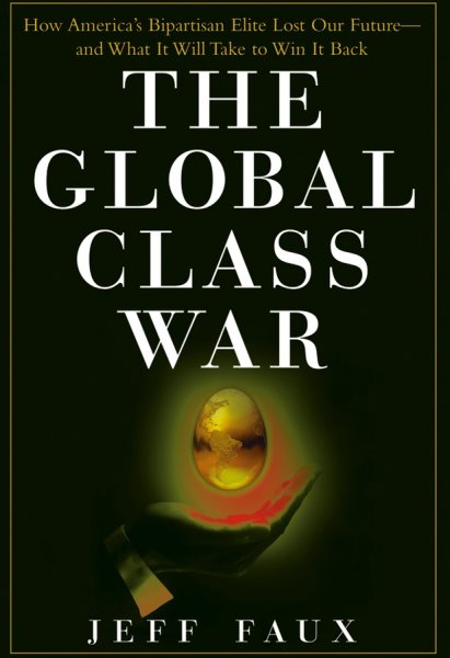 The Global Class War : How America's Bipartisan Elite Lost Our Future - and What It Will Take to Win it Back cover
