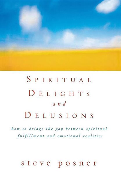Spiritual Delights and Delusions: How to Bridge the Gap Between Spiritual Fulfillment and Emotional Realities cover