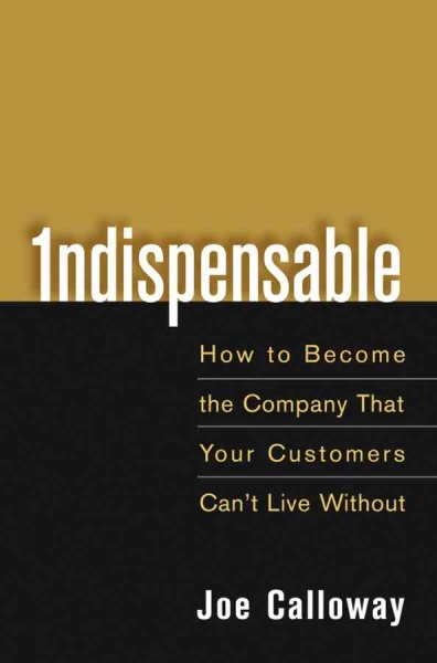 Indispensable: How To Become The Company That Your Customers Can't Live Without cover