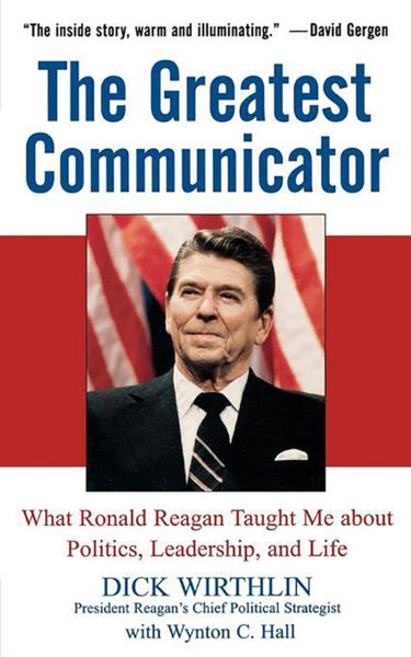 The Greatest Communicator: What Ronald Reagan Taught Me About Politics, Leadership, and Life cover