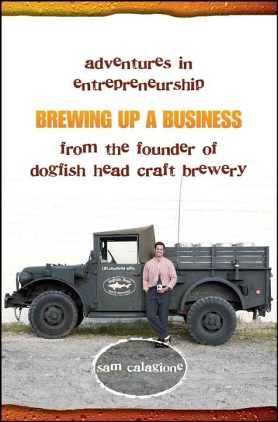 Brewing Up a Business: Adventures in Entrepreneurship from the Founder of Dogfish Head Craft Brewery cover