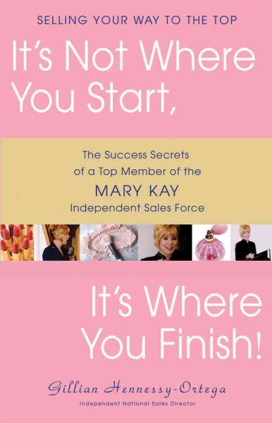 It's Not Where You Start, It's Where You Finish!: The Success Secrets of a Top Member of the Mary Kay Independent Sales Force cover