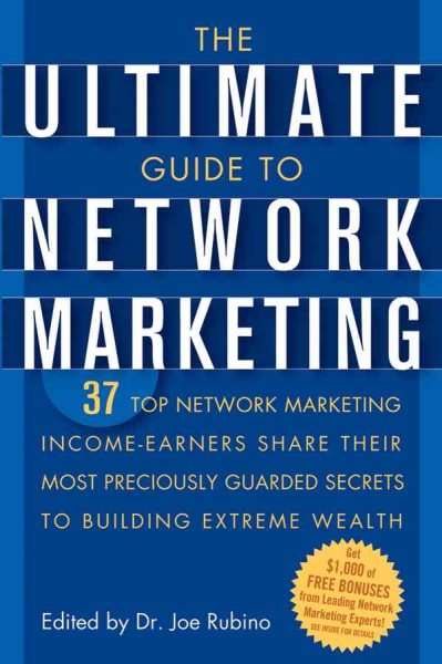The Ultimate Guide to Network Marketing: 37 Top Network Marketing Income-Earners Share Their Most Preciously-Guarded Secrets to Building Extreme Wealth cover