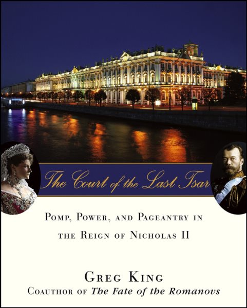 The Court of the Last Tsar: Pomp, Power and Pageantry in the Reign of Nicholas II cover
