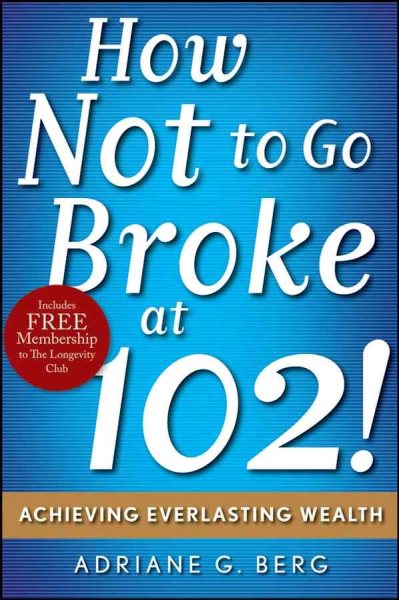 How Not to Go Broke at 102!: Achieving Everlasting Wealth cover