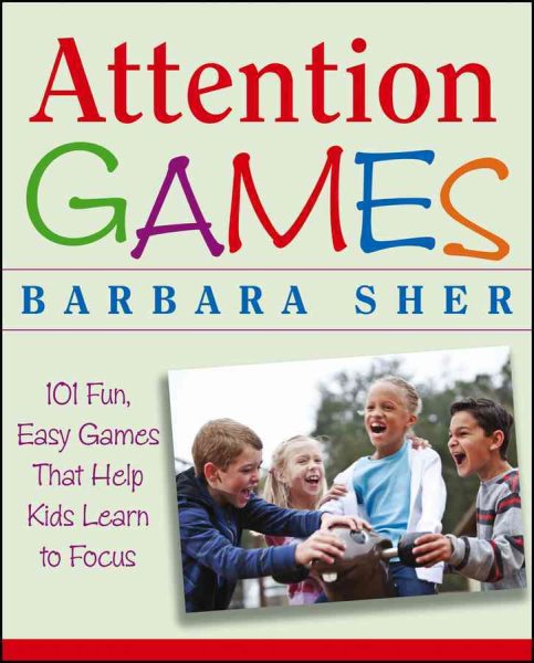 Attention Games: 101 Fun, Easy Games That Help Kids Learn To Focus cover