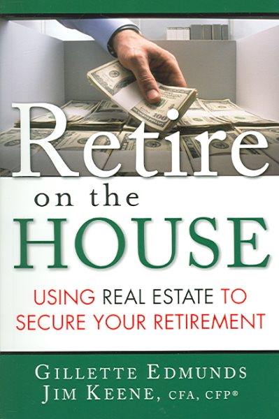 Retire On the House: Using Real Estate To Secure Your Retirement cover