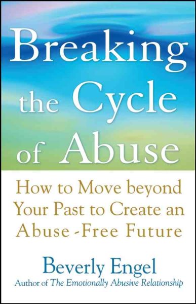 Breaking the Cycle of Abuse: How to Move Beyond Your Past to Create an Abuse-Free Future cover