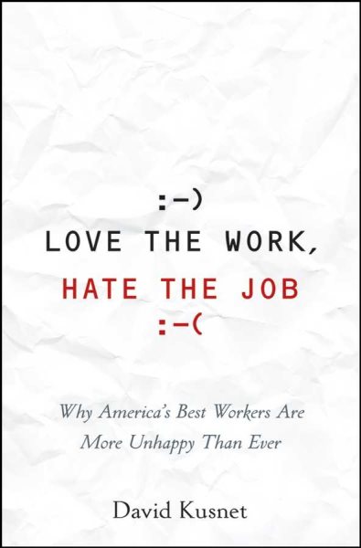 Love the Work, Hate the Job: Why America's Best Workers Are Unhappier Than Ever cover
