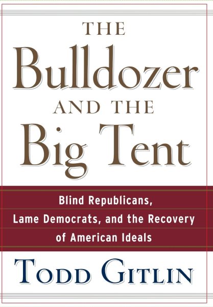 The Bulldozer and the Big Tent: Blind Republicans, Lame Democrats, and the Recovery of American Ideals cover